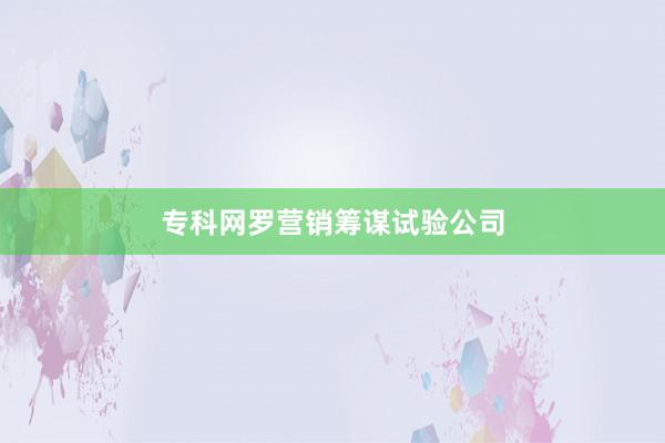 专科网罗营销筹谋试验公司