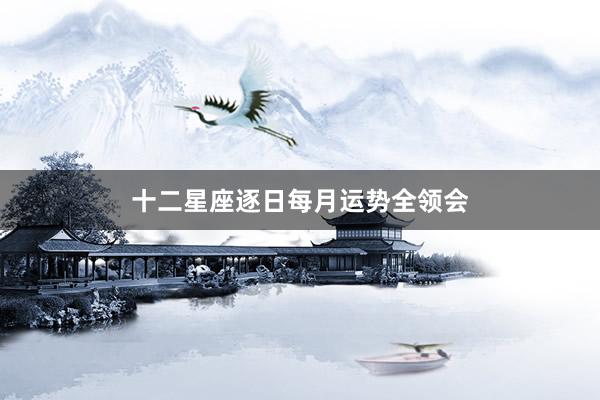 十二星座逐日每月运势全领会