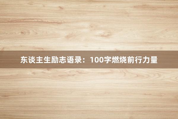 东谈主生励志语录：100字燃烧前行力量